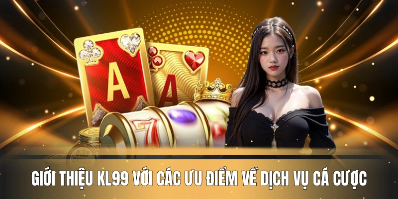 gioi-thieu-kl99-voi-cac-uu-diem-ve-dich-vu-ca-cuoc