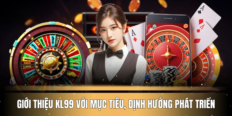 gioi-thieu-kl99-voi-muc-tieu-dinh-huong-phat-trien