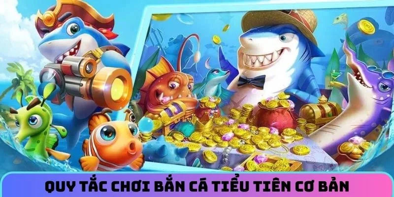 quy-tac-choi-ban-ca-tieu-tien-co-ban