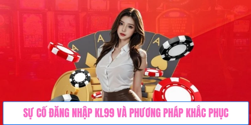 su-co-dang-nhap-kl99-va-phuong-phap-khac-phuc