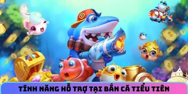 tinh-nang-ho-tro-tai-ban-ca-tieu-tien